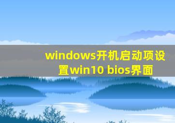 windows开机启动项设置win10 bios界面